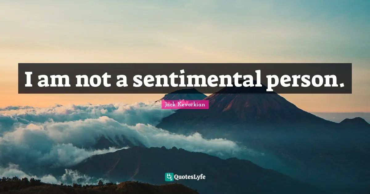 I am not a sentimental person.
