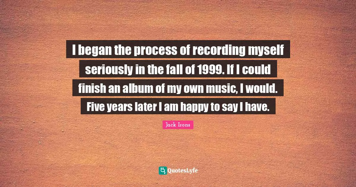 I began the process of recording myself seriously in the fall of 1999. If I could finish an album of my own music, I would. Five years later I am happy to say I have.