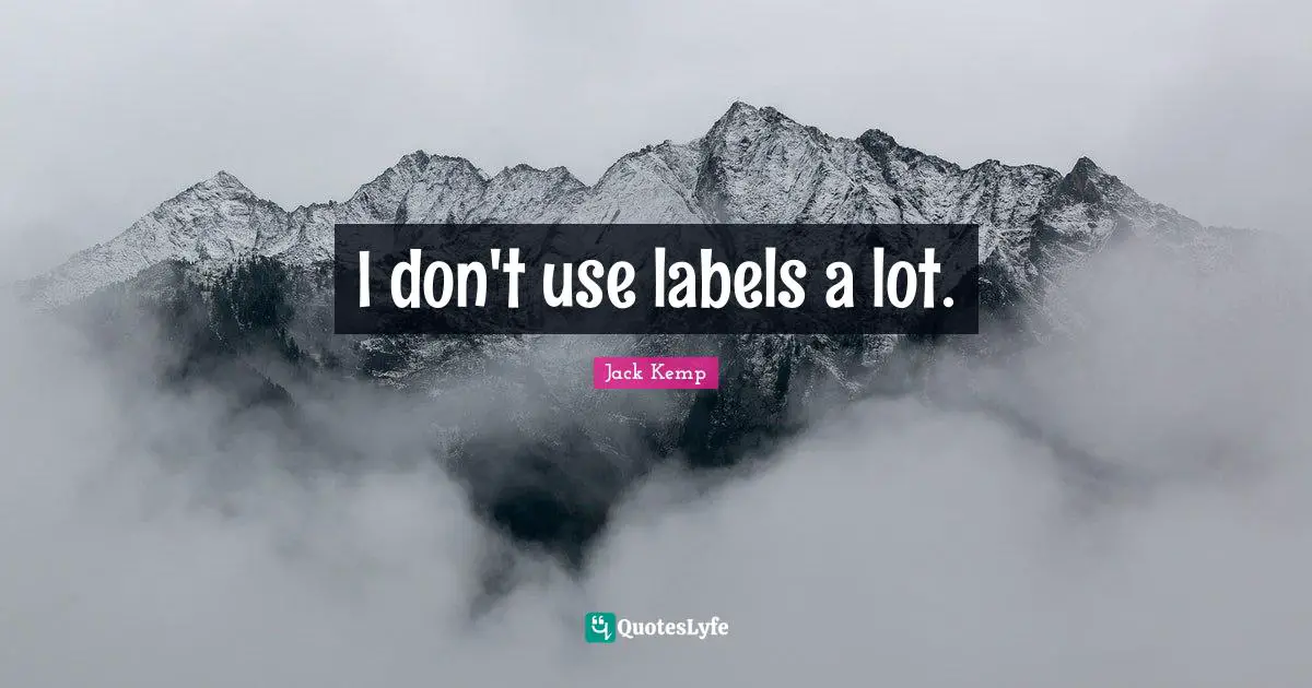 I don't use labels a lot.