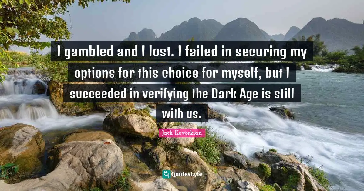 I gambled and I lost. I failed in securing my options for this choice for myself, but I succeeded in verifying the Dark Age is still with us.