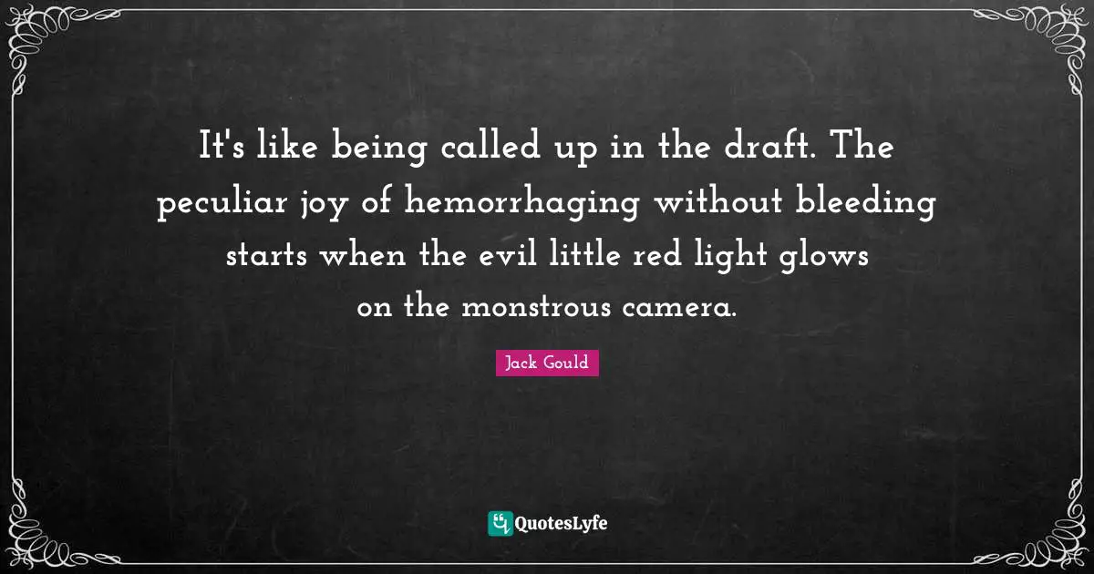 It's like being called up in the draft. The peculiar joy of hemorrhaging without bleeding starts when the evil little red light glows on the monstrous camera.