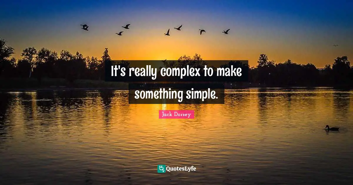 It's really complex to make something simple.