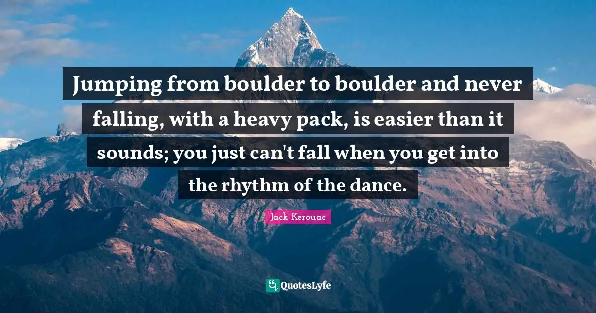Jumping from boulder to boulder and never falling, with a heavy pack, is easier than it sounds; you just can't fall when you get into the rhythm of the dance.