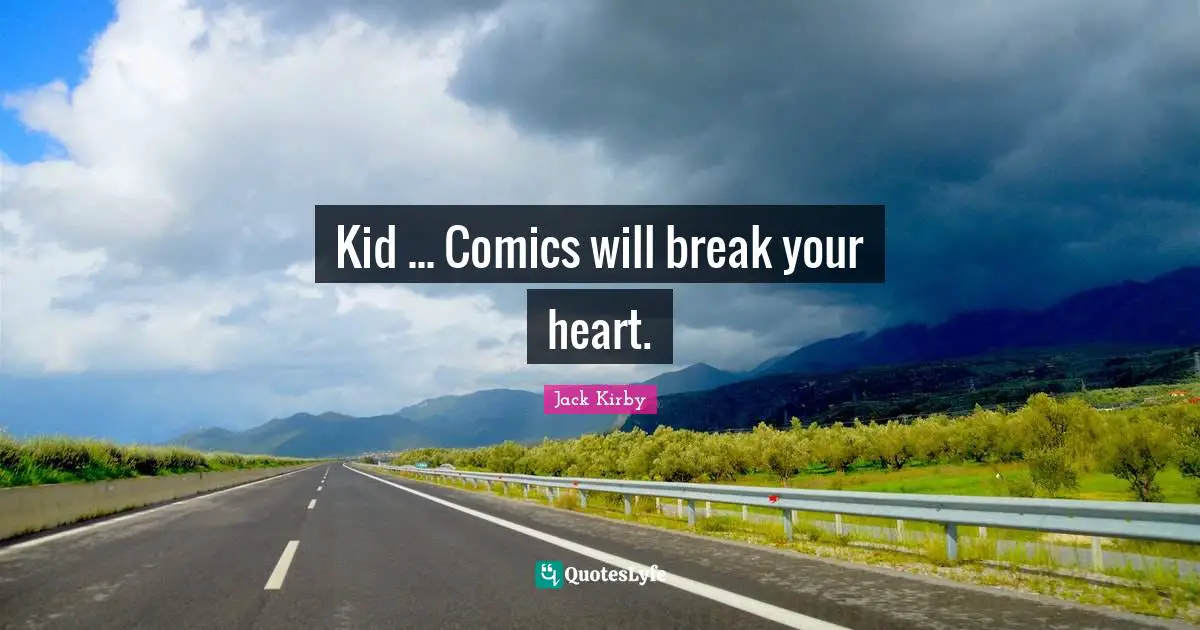 Kid ... Comics will break your heart.