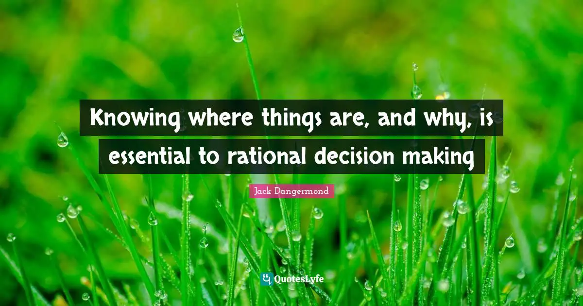 Knowing where things are, and why, is essential to rational decision making