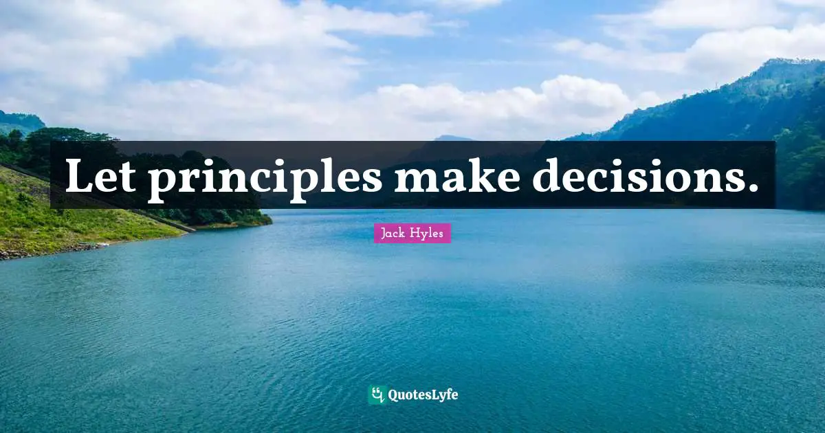 Let principles make decisions.