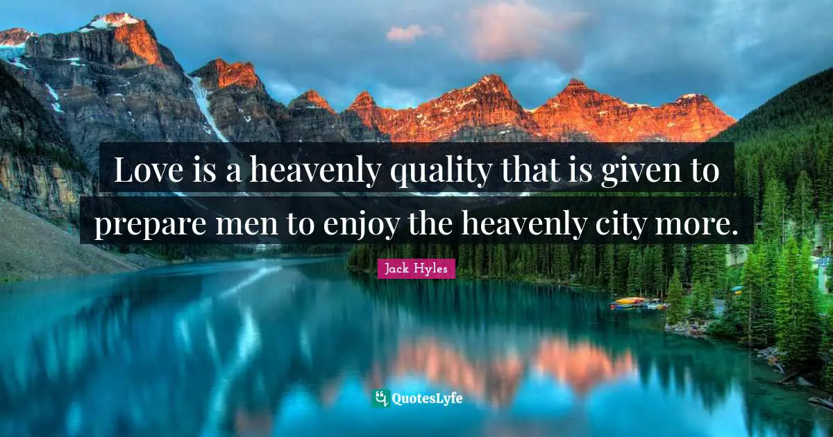 Love is a heavenly quality that is given to prepare men to enjoy the heavenly city more.