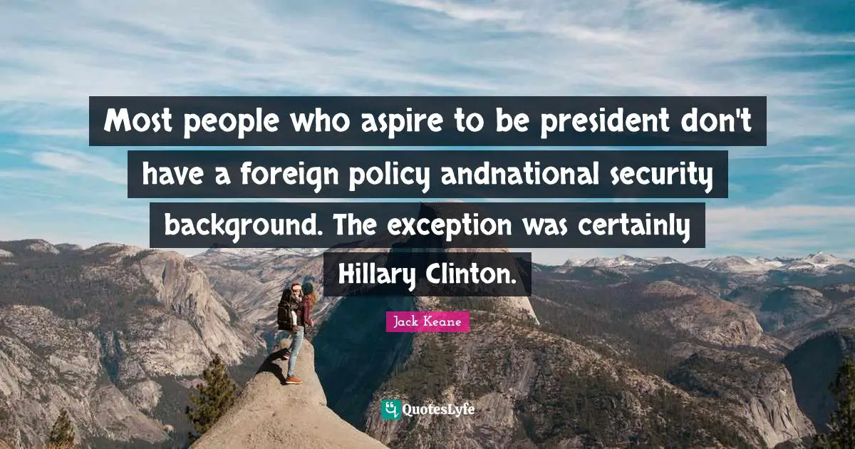 President Clinton Quotes: "Most people who aspire to be president don't have a foreign policy andnational security background. The exception was certainly Hillary Clinton."