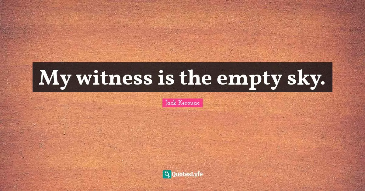 My Aquarius Quotes: "My witness is the empty sky."