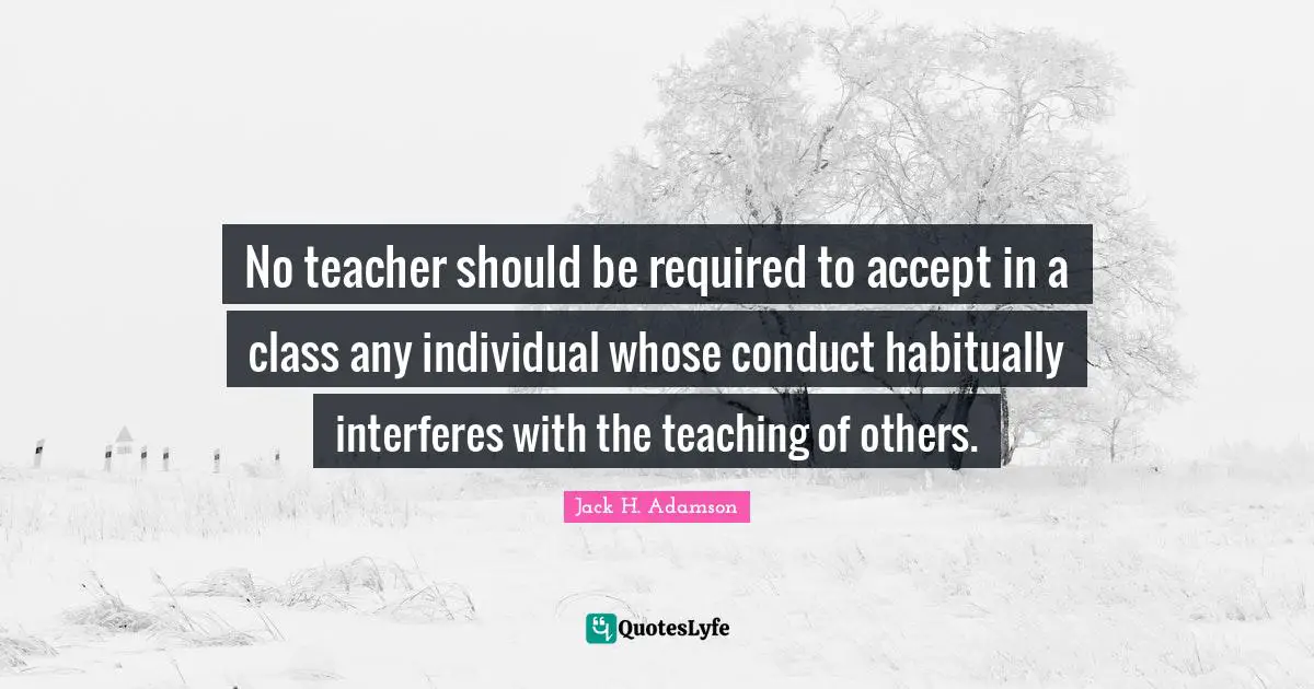 No teacher should be required to accept in a class any individual whose conduct habitually interferes with the teaching of others.