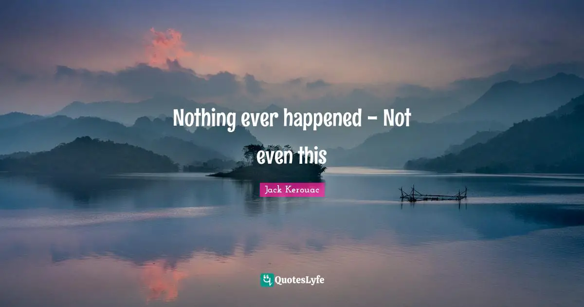 Nothing ever happened - Not even this