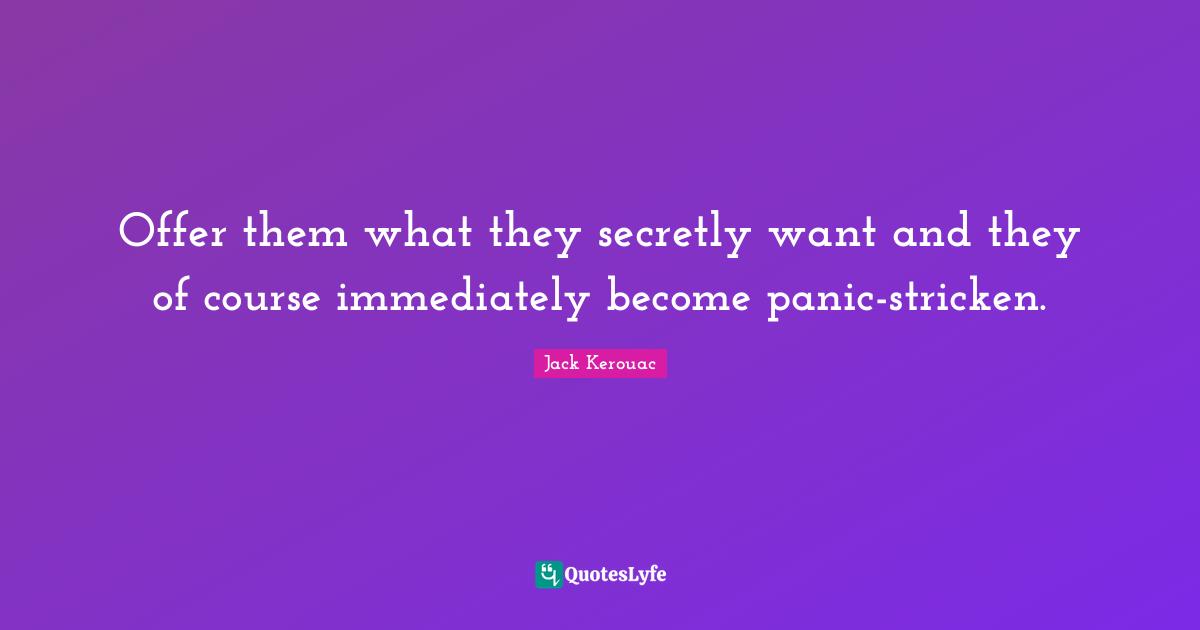 Offer them what they secretly want and they of course immediately become panic-stricken.
