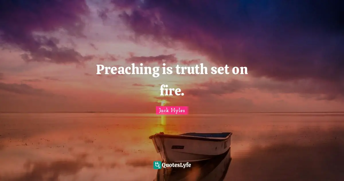 Preaching is truth set on fire.