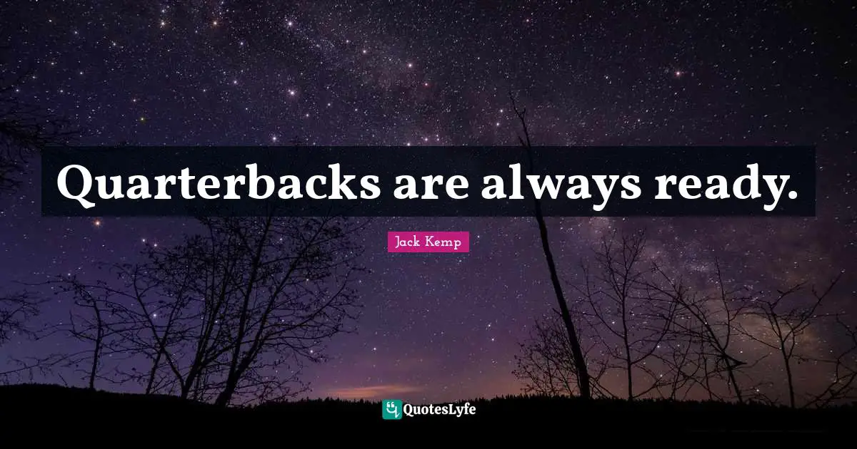 Quarterbacks are always ready.