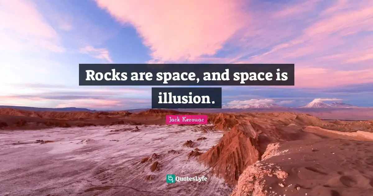 Rocks are space, and space is illusion.