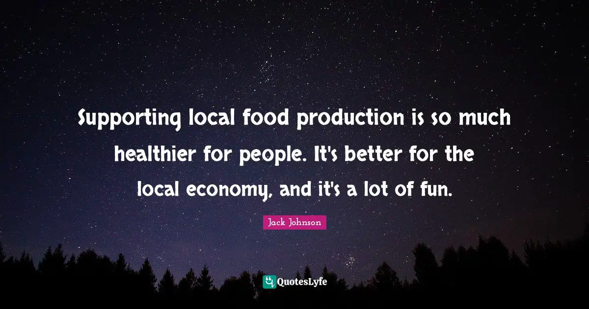Supporting local food production is so much healthier for people. It's better for the local economy, and it's a lot of fun.