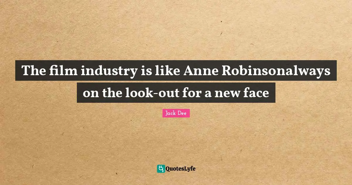 The film industry is like Anne Robinsonalways on the look-out for a new face