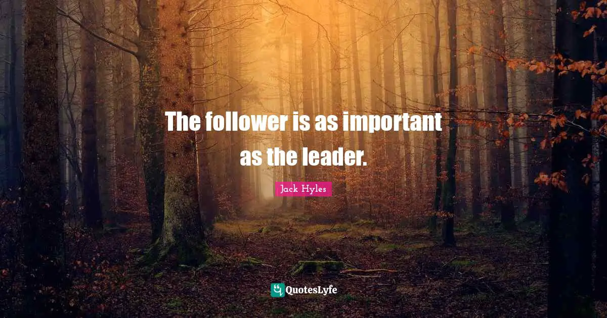 The follower is as important as the leader.