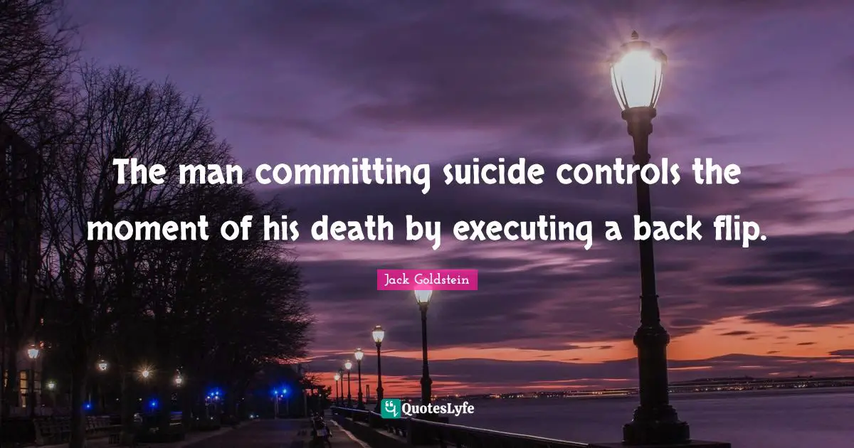 The man committing suicide controls the moment of his death by executing a back flip.