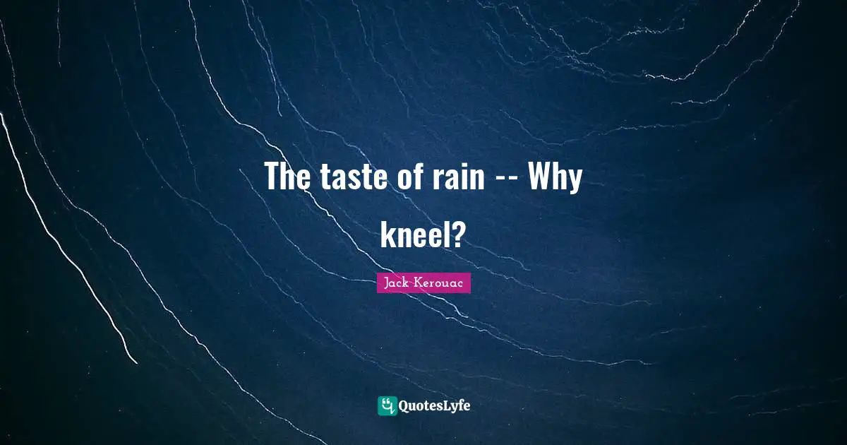 The taste of rain -- Why kneel?