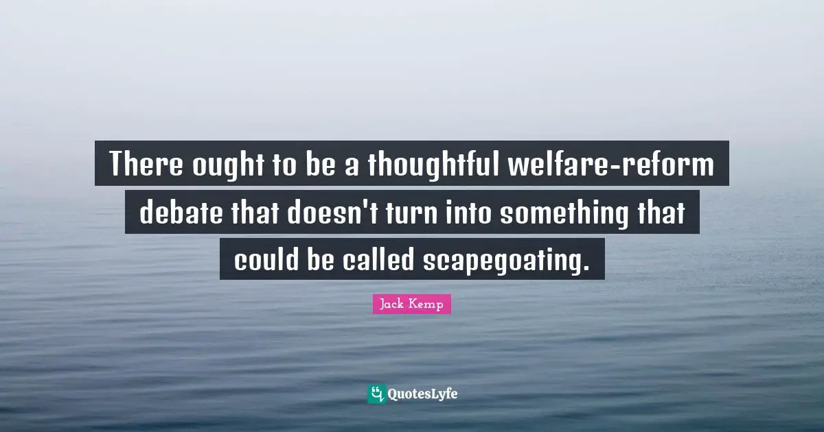 There ought to be a thoughtful welfare-reform debate that doesn't turn into something that could be called scapegoating.
