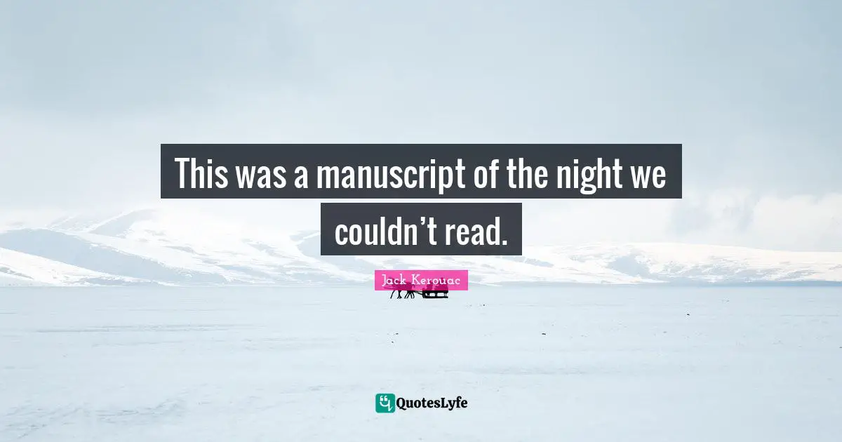 Manuscripts Quotes: "This was a manuscript of the night we couldn’t read."