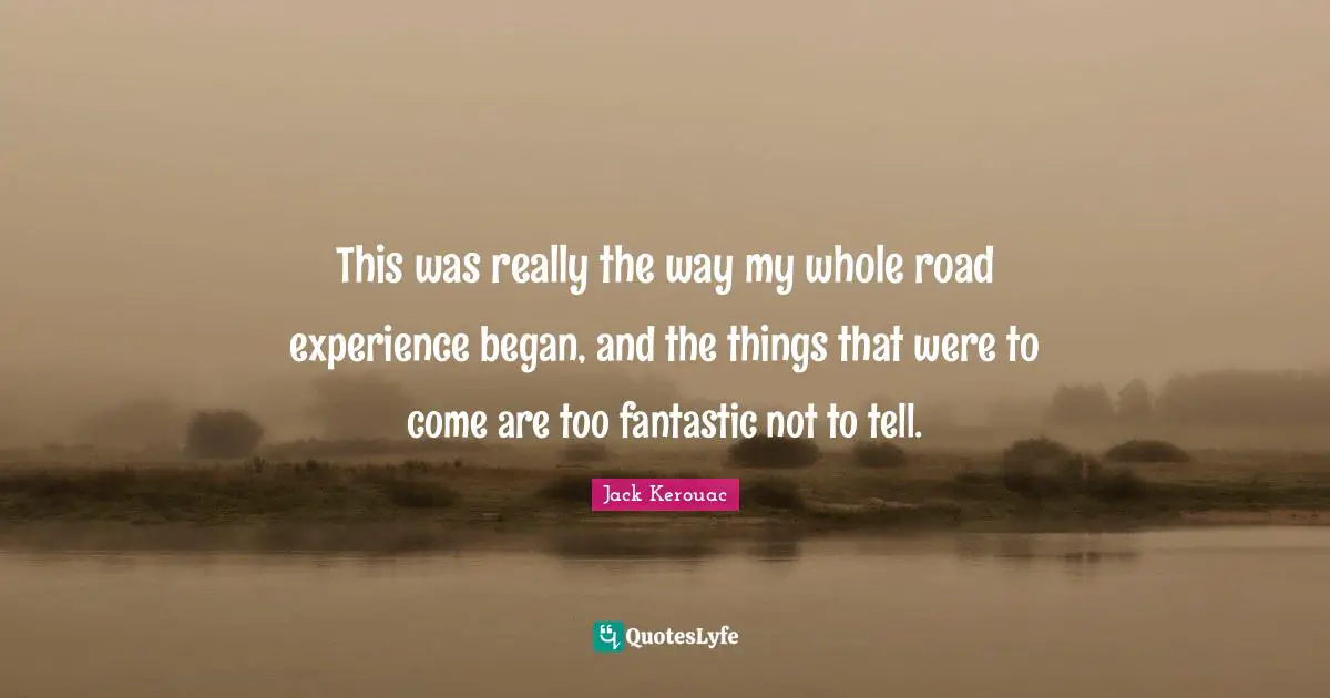 This was really the way my whole road experience began, and the things that were to come are too fantastic not to tell.