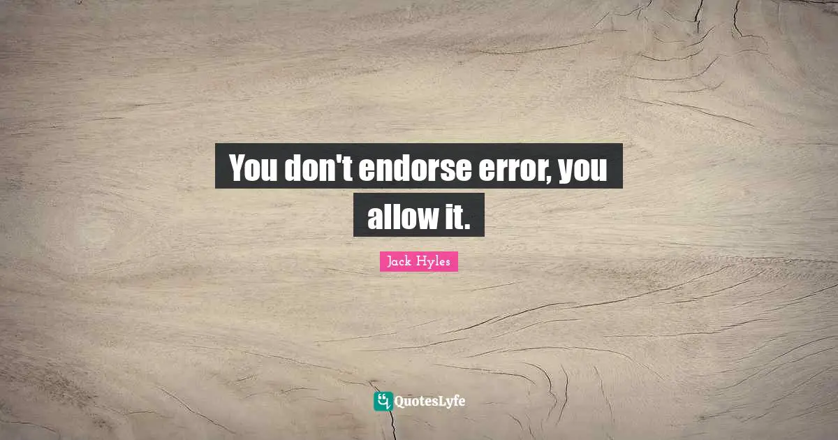 You don't endorse error, you allow it.