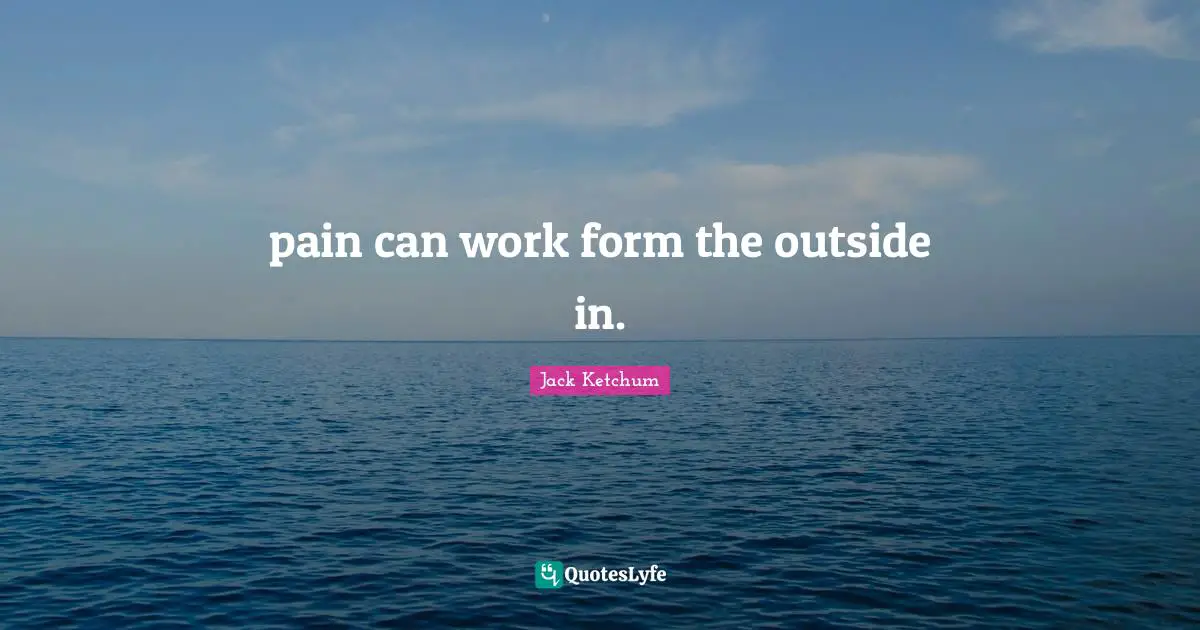 pain can work form the outside in.