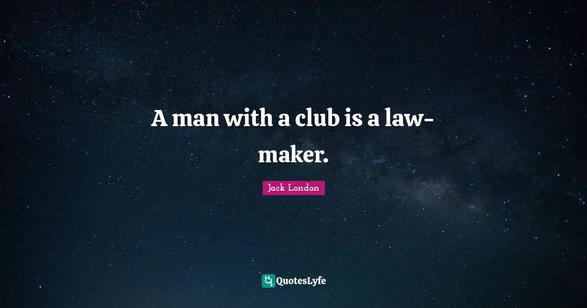 A man with a club is a law-maker.