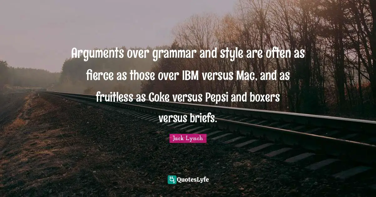Fierce Quotes: "Arguments over grammar and style are often as fierce as those over IBM versus Mac, and as fruitless as Coke versus Pepsi and boxers versus briefs."