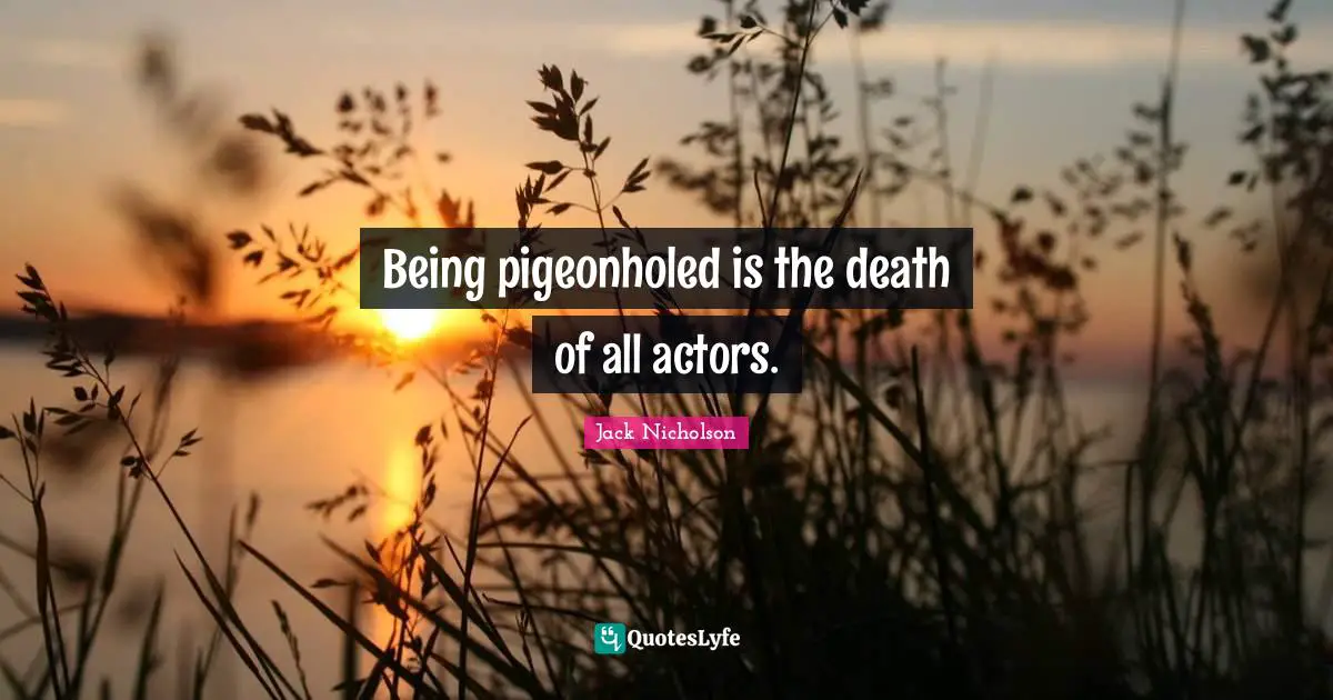 Being pigeonholed is the death of all actors.