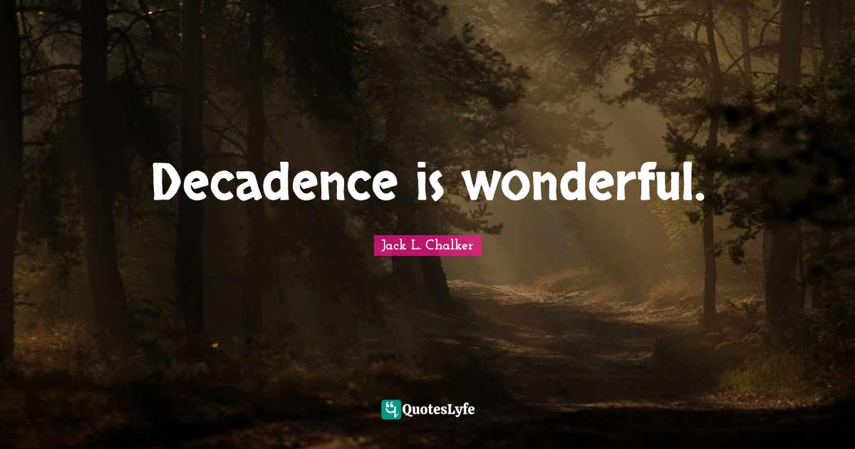 Decadence is wonderful.... Quote by Jack L. Chalker QuotesLyfe