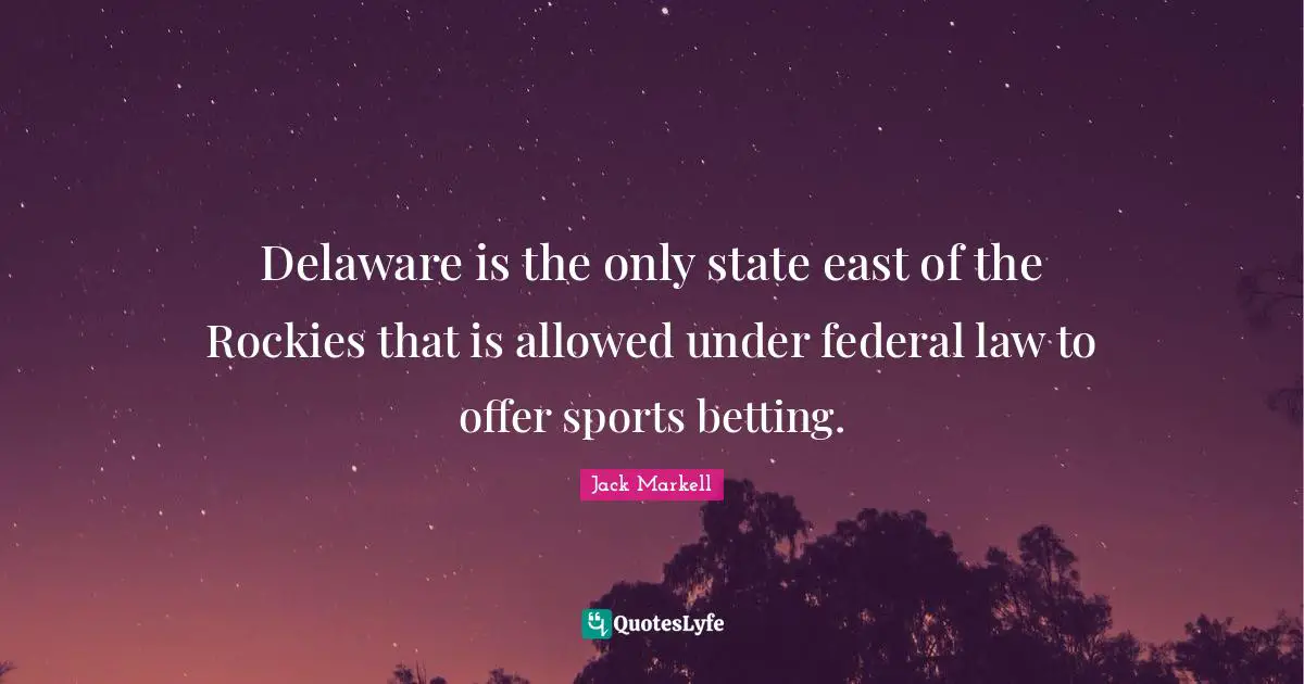 Delaware is the only state east of the Rockies that is allowed under federal law to offer sports betting.