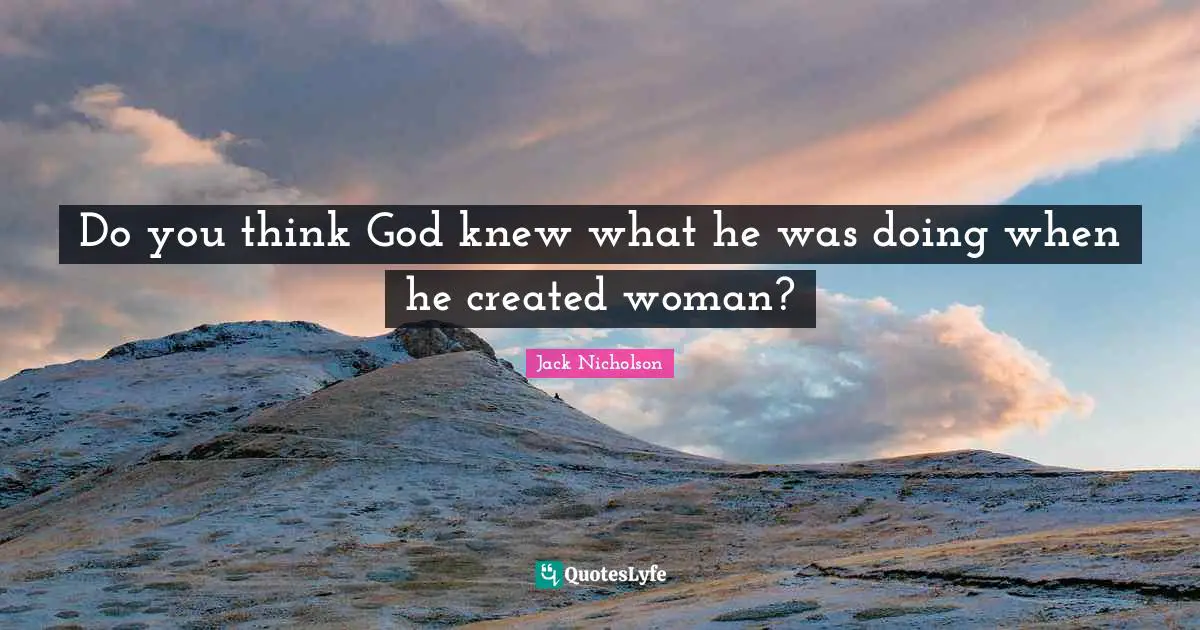 Do you think God knew what he was doing when he created woman?