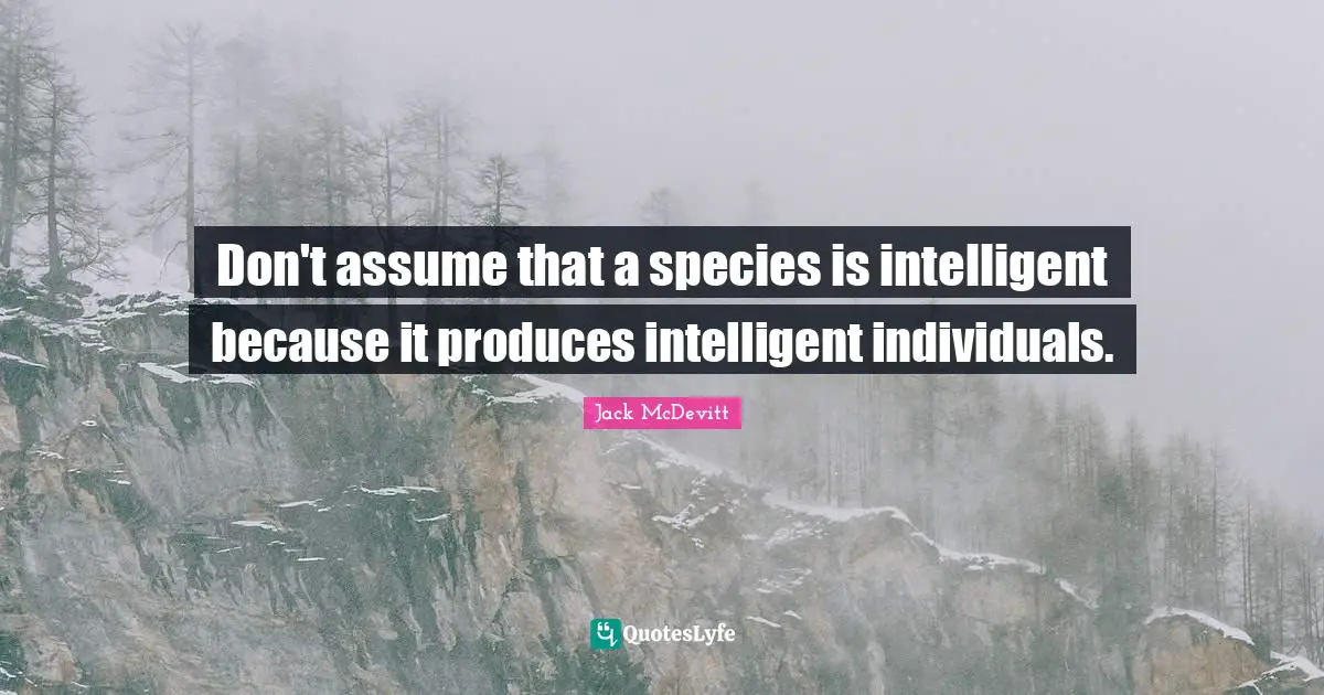Don't assume that a species is intelligent because it produces intelligent individuals.
