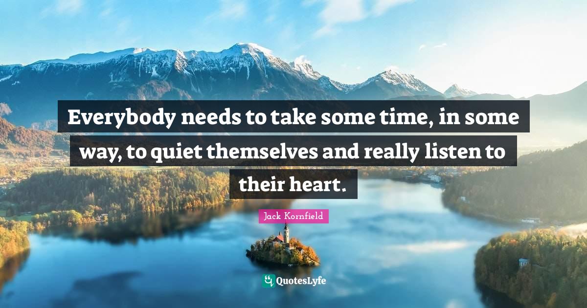 Everybody needs to take some time, in some way, to quiet themselves an