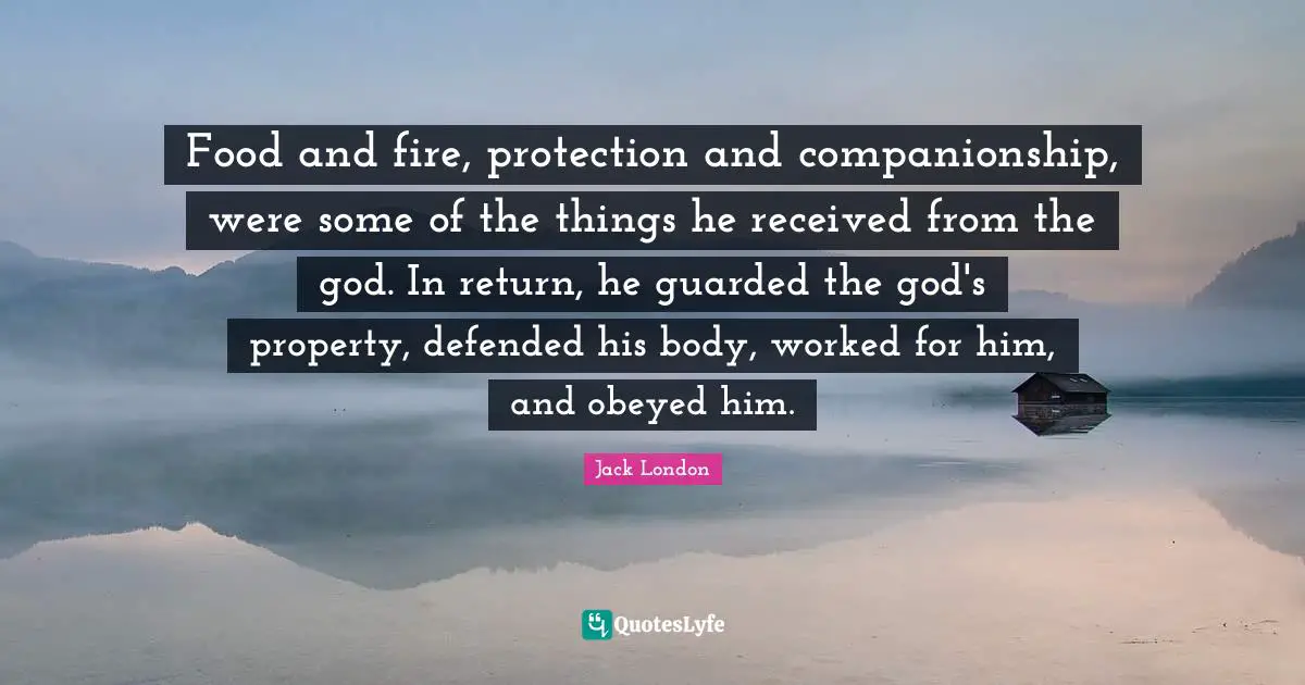 Food and fire, protection and companionship, were some of the things he received from the god. In return, he guarded the god's property, defended his body, worked for him, and obeyed him.