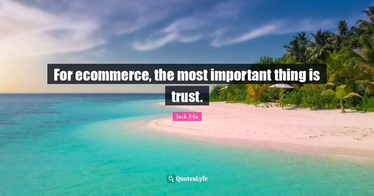 For ecommerce, the most important thing is trust.