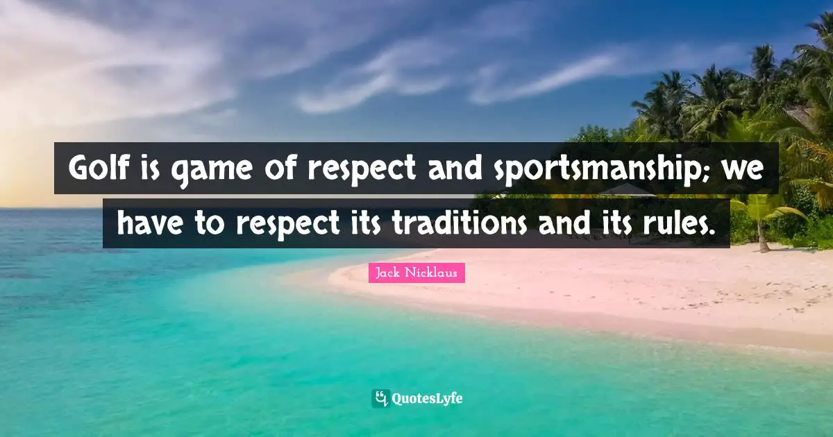 Golf is game of respect and sportsmanship; we have to respect its traditions and its rules.