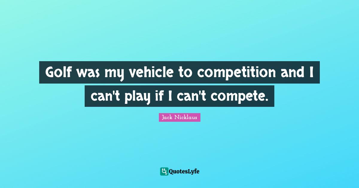 Golf was my vehicle to competition and I can't play if I can't compete.