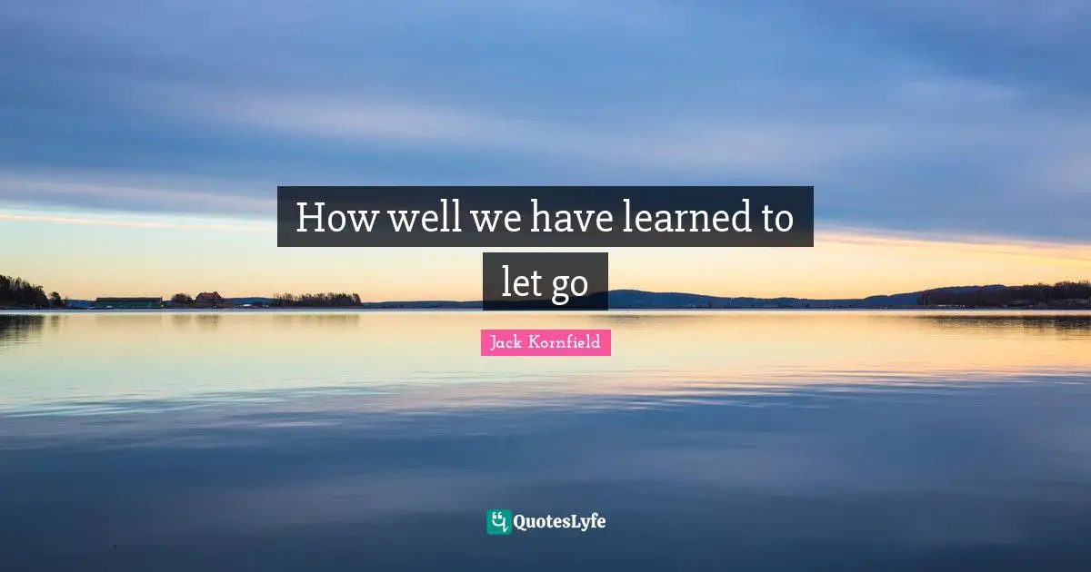 How well we have learned to let go