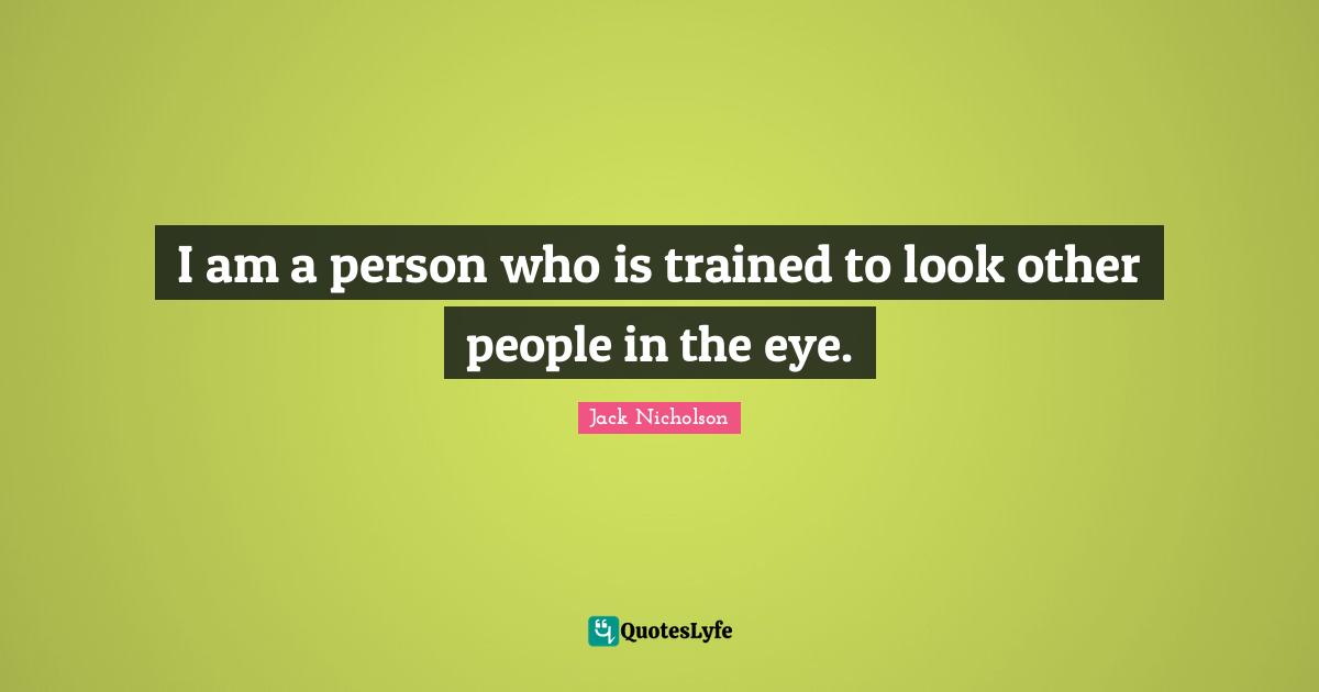 I am a person who is trained to look other people in the eye.