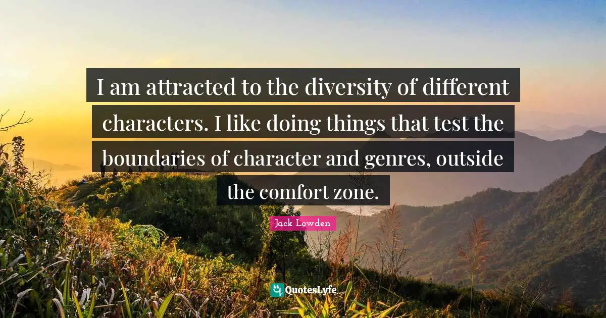 Characters Quotes: "I am attracted to the diversity of different characters. I like doing things that test the boundaries of character and genres, outside the comfort zone."