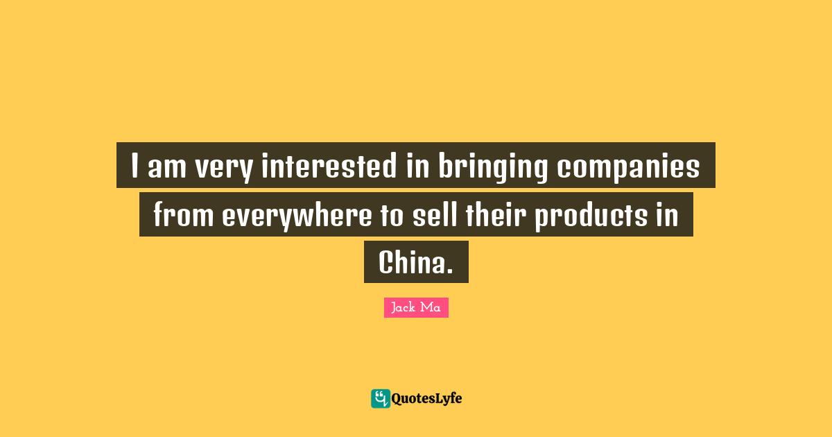 I am very interested in bringing companies from everywhere to sell their products in China.