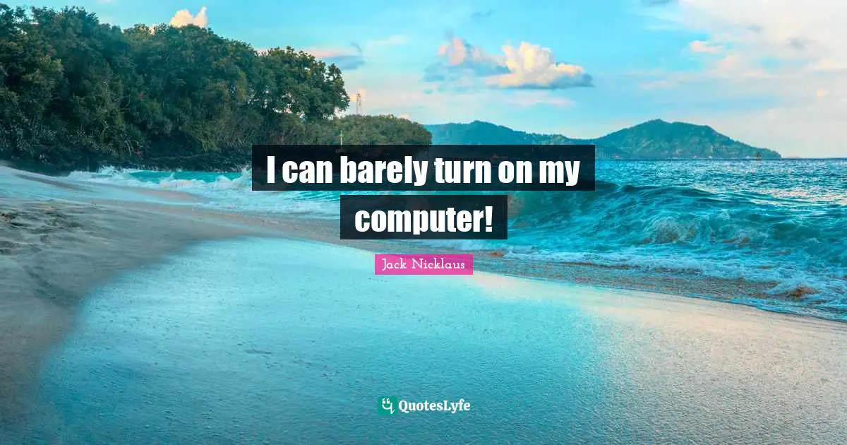 I can barely turn on my computer!