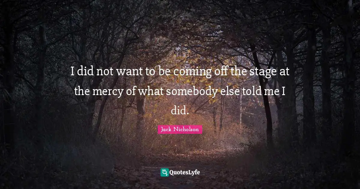 I did not want to be coming off the stage at the mercy of what somebody else told me I did.