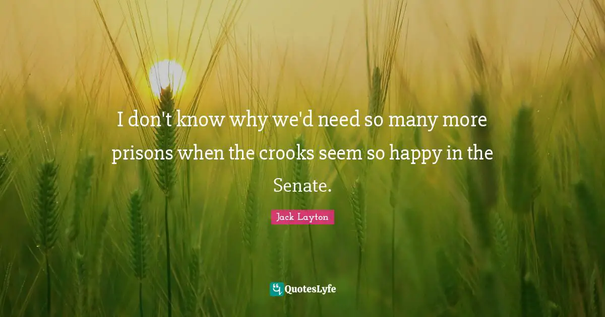 I don't know why we'd need so many more prisons when the crooks seem so happy in the Senate.