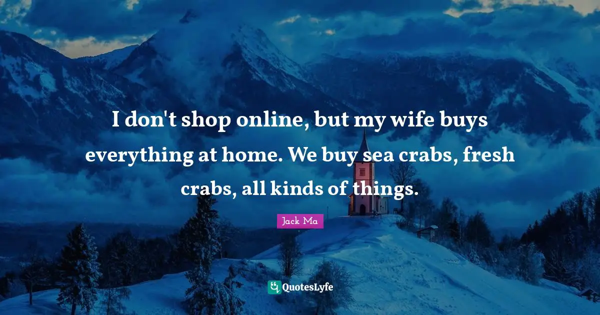 I don't shop online, but my wife buys everything at home. We buy sea crabs, fresh crabs, all kinds of things.
