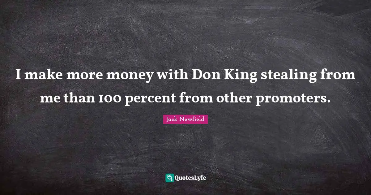 I make more money with Don King stealing from me than 100 percent from other promoters.